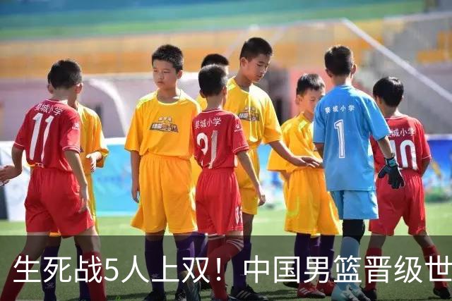 生死战5人上双！中国男篮晋级世预赛第二阶段